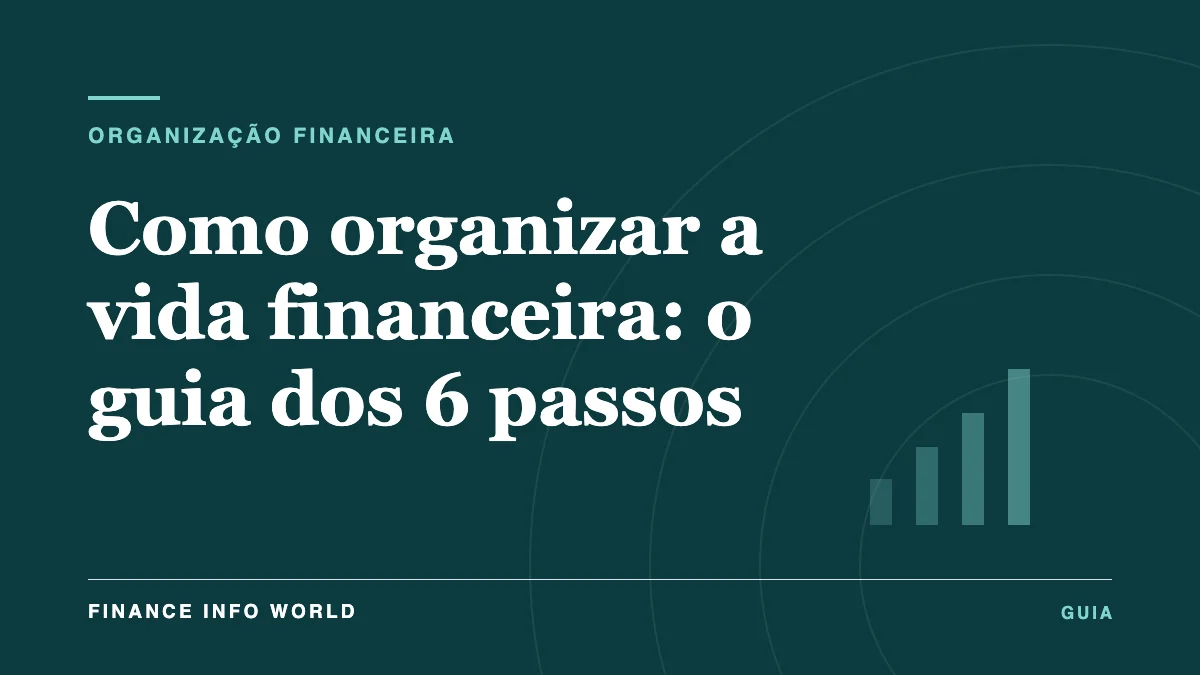 Capa do artigo: Como organizar a vida financeira: o guia dos 6 passos