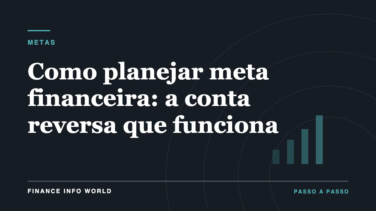 Capa do artigo: Como planejar meta financeira: a conta reversa que funciona